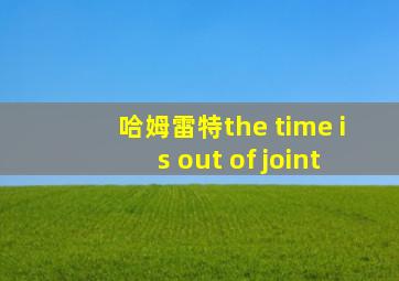 哈姆雷特the time is out of joint